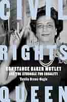 Civil Rights Queen: Constance Baker Motley and the Struggle for Equality - Tomiko Brown-Nagin