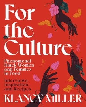 For The Culture: Phenomenal Black Women and Femmes in Food: Interviews, Inspiration, and Recipes by Klancy Miller